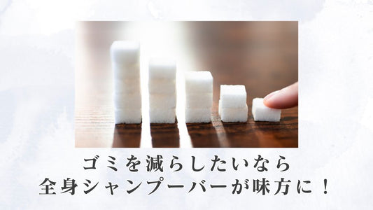 ゴミを減らしたいなら、全身シャンプーバーが味方に!
